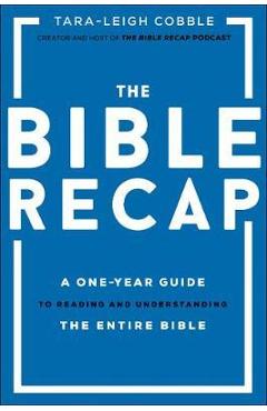 The Bible Recap: A One-Year Guide to Reading and Understanding the Entire Bible - Tara-leigh Cobble