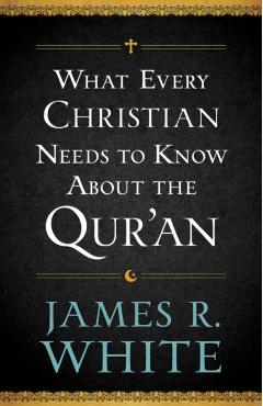 What Every Christian Needs to Know about the Qur'an - James R. White