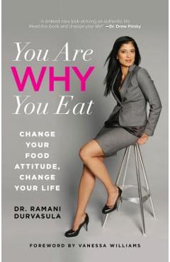 You Are Why You Eat: Change Your Food Attitude, Change Your Life - Ramani Durvasula