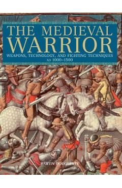 Medieval Warrior: Weapons, Technology, and Fighting Techniques, Ad 1000-1500 - Martin Dougherty