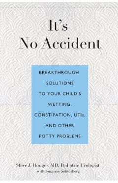 It's No Accident: Breakthrough Solutions to Your Child's Wetting, Constipation, UTIs, and Other Potty Problems - Steve Hodges