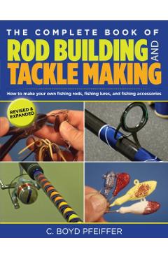 Complete Book of Rod Building and Tackle Making - C. Boyd Pfeiffer