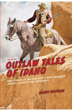 Outlaw Tales of Idaho: True Stories of the Gem State's Most Infamous Crooks, Culprits, and Cutthroats - Randy Stapilus
