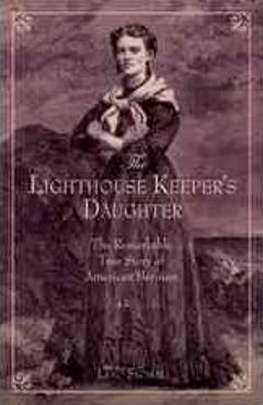 Lighthouse Keeper\'s Daughter: The Remarkable True Story Of American Heroine Ida Lewis, First Edition - Lenore Skomal