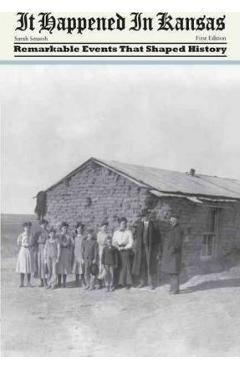 It Happened in Kansas: Remarkable Events That Shaped History, First Edition - Sarah Smarsh
