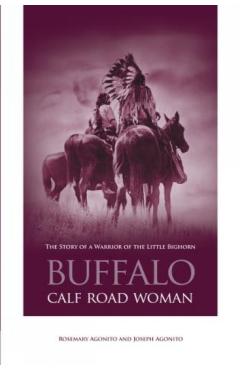 Buffalo Calf Road Woman: The Story of a Warrior of the Little Bighorn - Rosemary Agonito