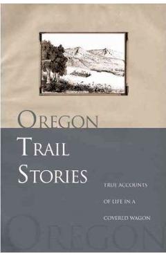 Oregon Trail Stories: True Accounts of Life in a Covered Wagon - David Klausmeyer