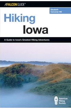 Hiking iowa: a guide to iowa's greatest hiking adventures, first edition - elizabeth hill
