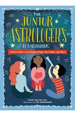 The Junior Astrologer\'s Handbook: A Kid\'s Guide to Astrological Signs, the Zodiac, and More - Nikki Van De Car