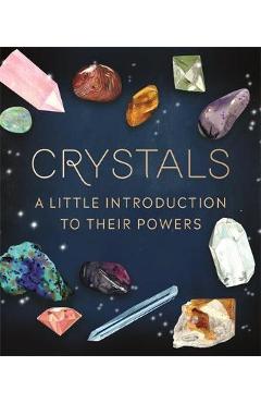 Crystals: A Little Introduction to Their Powers - Nikki Van De Car
