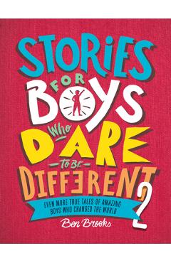 Stories for Boys Who Dare to Be Different 2: Even More True Tales of Amazing Boys Who Changed the World - Ben Brooks