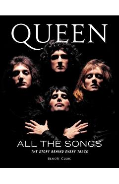 Queen All the Songs: The Story Behind Every Track - Beno�t Clerc