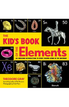 The Kid\'s Book of the Elements: An Awesome Introduction to Every Known Atom in the Universe - Theodore Gray