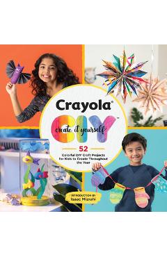 Crayola: Create It Yourself: 52 Colorful DIY Craft Projects for Kids to Create Throughout the Year - Crayola Llc