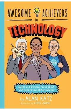 Awesome Achievers in Technology: Super and Strange Facts about 12 Almost Famous History Makers - Alan Katz