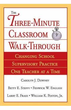 Three-Minute Classroom Walk-Through: Changing School Supervisory Practice One Teacher at a Time - Carolyn J. Downey