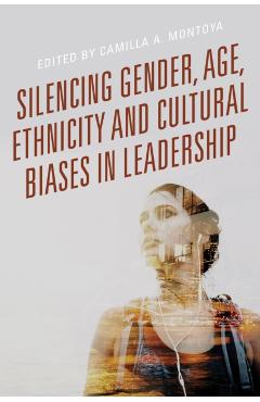 Silencing Gender, Age, Ethnicity and Cultural Biases in Leadership - Camilla A. Montoya
