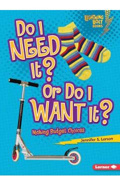 Do I Need It? or Do I Want It?: Making Budget Choices - Jennifer S. Larson