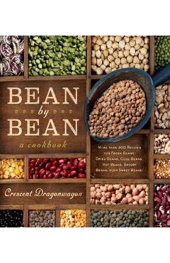 Bean by Bean: A Cookbook: More Than 175 Recipes for Fresh Beans, Dried Beans, Cool Beans, Hot Beans, Savory Beans, Even Sweet Beans! - Crescent Dragonwagon