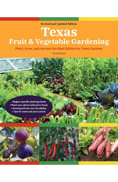 Texas Fruit & Vegetable Gardening, 2nd Edition: Plant, Grow, and Harvest the Best Edibles for Texas Gardens - Greg Grant