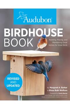 Audubon Birdhouse Book, Revised and Updated: Building, Placing, and Maintaining Great Homes for Great Birds - Margaret A. Barker