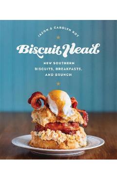 Biscuit head: new southern biscuits, breakfasts, and brunch - jason roy