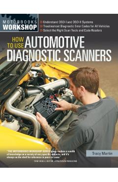 How to Use Automotive Diagnostic Scanners: - Understand Obd-I and Obd-II Systems - Troubleshoot Diagnostic Error Codes for All Vehicles - Select the R - Tracy Martin