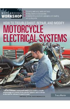 How to Troubleshoot, Repair, and Modify Motorcycle Electrical Systems - Tracy Martin