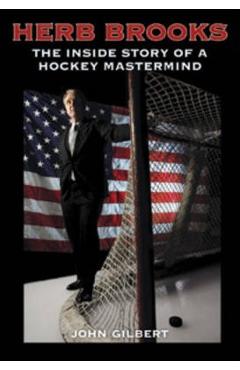 Herb Brooks: The Inside Story of a Hockey MasterMind - John Gilbert