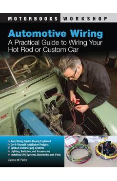 Automotive Wiring: A Practical Guide to Wiring Your Hot Rod or Custom Car - Dennis W. Parks
