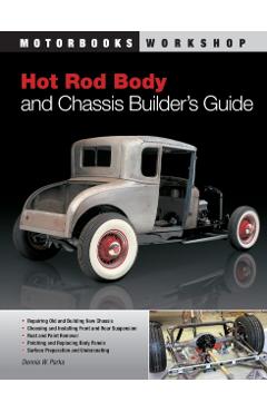 Hot Rod Body and Chassis Builder's Guide - Dennis W. Parks