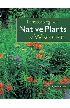 Landscaping with Native Plants of Wisconsin - Lynn M. Steiner