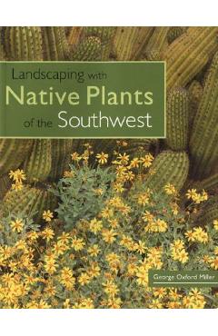 Landscaping with Native Plants of the Southwest - George Oxford Miller