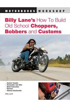 Billy Lane\'s How to Build Old School Choppers, Bobbers and Customs - Billy Lane