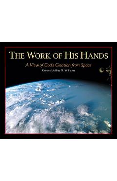 The Work of His Hands: A View of God\'s Creation from Space - Jeffrey N. Williams