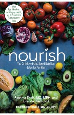 Nourish: The Definitive Plant-Based Nutrition Guide for Families--With Tips & Recipes for Bringing Health, Joy, & Connection to - Reshma Shah