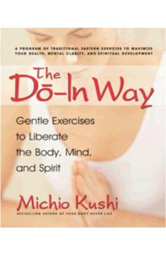 The Do-In Way: Gentle Exercises to Liberate the Body, Mind, and Spirit - Michio Kushi
