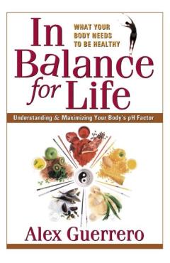 In Balance for Life: Understanding and Maximizing Your Body's PH Factor - Alex Guerrero