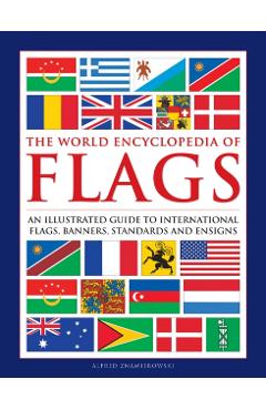 The World Encyclopedia of Flags: An Illustrated Guide to International Flags, Banners, Standards and Ensigns - Alfred Znamierowski