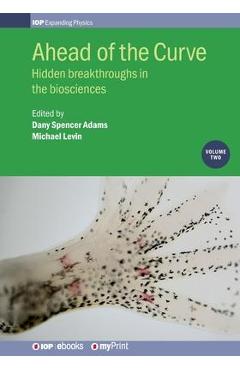 Ahead of the Curve: Volume 2: Hidden breakthroughs in the biosciences - Michael Levin