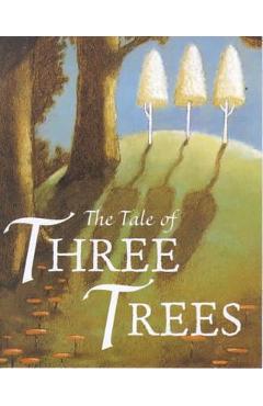 The Tale of Three Trees: A Traditional Folktale - Angela Elwell Hunt