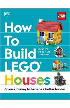 How to Build Lego Houses: Go on a Journey to Become a Better Builder - Jessica Farrell
