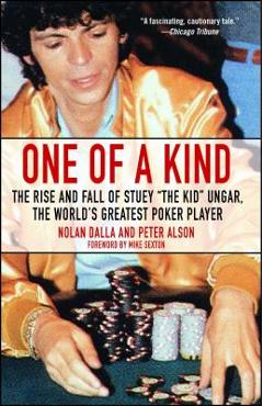 One of a Kind: The Rise and Fall of Stuey \', the Kid\', Ungar, the World\'s Greatest Poker Player - Nolan Dalla