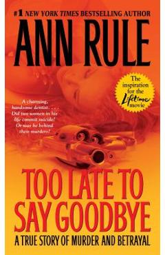 Too Late to Say Goodbye: A True Story of Murder and Betrayal - Ann Rule