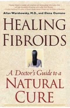 Healing Fibroids: A Doctor\'s Guide to a Natural Cure - Allan Warshowsky