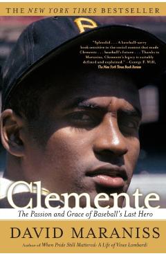 Clemente: The Passion and Grace of Baseball's Last Hero - David Maraniss