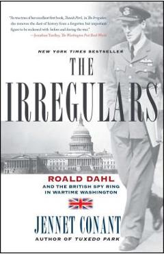 The Irregulars: Roald Dahl and the British Spy Ring in Wartime Washington - Jennet Conant