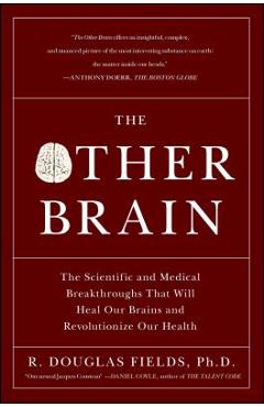 The other brain: the scientific and medical breakthroughs that will heal our brains and revolutionize our health - r. douglas fields