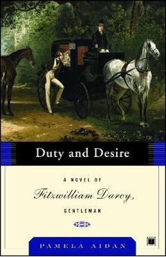 Duty and Desire: A Novel of Fitzwilliam Darcy, Gentleman - Pamela Aidan
