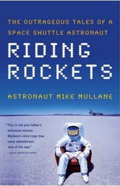 Riding Rockets: The Outrageous Tales of a Space Shuttle Astronaut - Mike Mullane